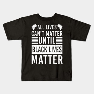 All Lives Can't Matter Until Black Lives Matter Kids T-Shirt